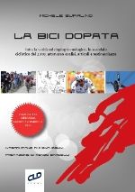 9788873991755 - La bici dopata. Tutta la verità sul doping tecnologico, lo scandalo ciclistico del 2010, attraverso analisi, articoli e
