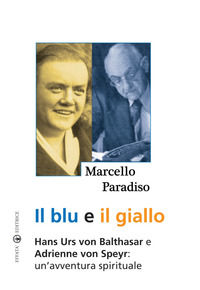 9788874025114 - Il blu e il giallo. Hans Urs von Balthasar e Adrienne von Speyr. Un'avventura spirituale