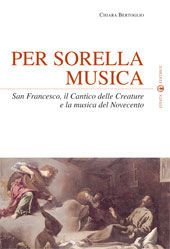 9788874025152 - Per sorella musica. San Francesco, il Cantico delle Creature e la musica del Novecento