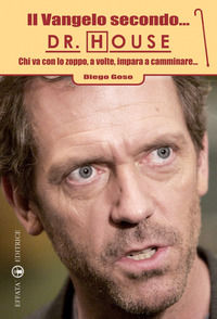 9788874025572 - Il Vangelo secondo... Dr. House. Chi va con lo zoppo, a volte, impara a camminare...