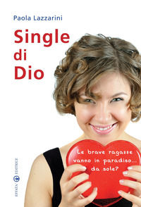 9788874026456 - Single di Dio. Le brave ragazze vanno in paradiso... da sole?