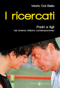 9788874026722 - I ricercati. Padri e figli nel cinema italiano del Duemila