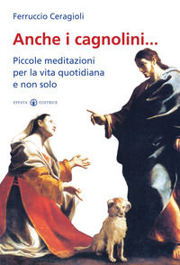 9788874026821 - Anche i cagnolini... Piccole meditazioni per la vita quotidiana e non solo