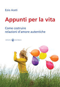 9788874027170 - Appunti per la vita. Come costruire relazioni d'amore autentiche