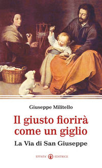 9788874027514 - Il giusto fiorirà come un giglio. La via di san Giuseppe