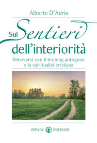 9788874028894 - Sui sentieri dell'interiorità. Ritrovarsi con il training autogeno e la spiritualità cristiana