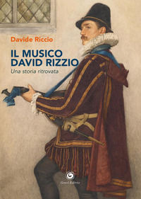 9788874148844 - Il musico David Rizzio. Una storia ritrovata
