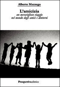 9788874188680 - L'amicizia. Un meraviglioso viaggio nel mondo degli amici e dintorni