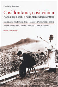 9788874211920 - Così lontana, così vicina. Napoli negli occhi e nella mente degli scrittori