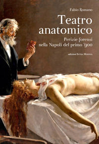 9788874212163 - Teatro anatomico. Perizie forensi nella Napoli del primo '900