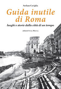 9788874212453 - Guida inutile di Roma. Luoghi e storie della città di un tempo