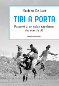 9788874213177 - Tiri a porta. Racconti di un calcio napoletano che non c'è più