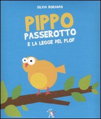 9788874245857 - Pippo Passerotto e la legge del plof. Ediz. illustrata
