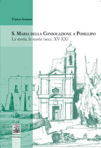 9788874313624 - S. Maria della Consolazione a Posillipo. La storia, le storie (secc. XV-XX)