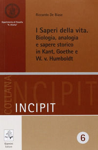 9788874315314 - I saperi della vita. Biologia, analogia e sapere storico in Kant, Goethe e W. v. Humbolt