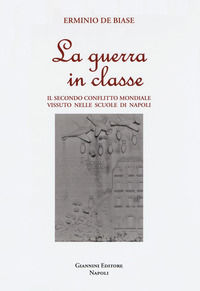 9788874318957 - La guerra in classe. Il secondo conflitto mondiale vissuto nelle scuole di Napoli