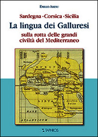 9788874321513 - La lingua dei galluresi. Sardegna, Corsica, Sicilia. Sulla rotta delle grandi civiltà del Mediterraneo