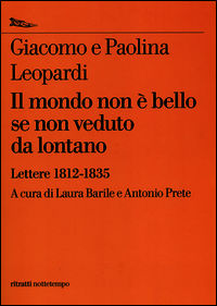 9788874525171 - Il mondo non è bello se non veduto da lontano. Lettere (1812-1835)