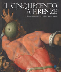 9788874613595 - Il Cinquecento a Firenze. «Maniera moderna» e Controriforma. Catalogo della mostra (Firenze, 21 settembre 2017-21 gennai