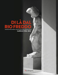 9788874615742 - Di là dal Rio Freddo. Anatomia umana normale, anatomia patologica, medicina legale. Careggi 1956-2021