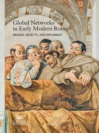 9788874617272 - Global networks in early modern Rome. Images, objects, and diplomacy. Ediz. a colori