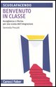 9788874661428 - Benvenuto in classe. Accoglienza e riforma per una scuola dell'integrazione