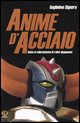 9788874710676 - Anime d'acciaio. Guida al collezionismo di robot giapponesi