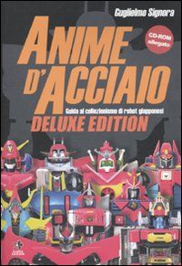 9788874712441 - Anime d'acciaio. Guida al collezionismo di robot giapponesi. Ediz. lusso. Con CD-ROM