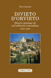 9788874757473 - Divieto d'Orvieto. Diario minimo di un'infanzia contadina. 1944-1948