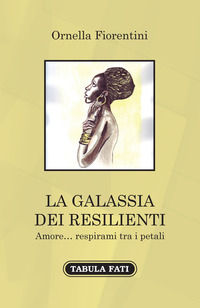 9788874757985 - La galassia dei resilienti. Amore... respirami tra i petali