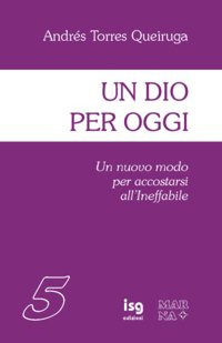 9788874770427 - Un Dio per oggi. Un nuovo modo per accostarsi all'ineffabile