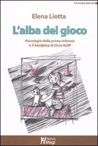 9788874870578 - L'alba del gioco. Psicologia della prima infanzia e il Sandplay di Dora Kalff