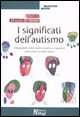 9788874872473 - I significati dell'autismo. Integrazione della realtà emotiva e cognitiva nella ricerca e nella clinica