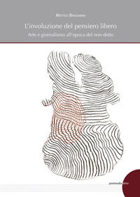 9788874903047 - L'involuzione del pensiero libero. Arte e giornalismo all'epoca del non-detto