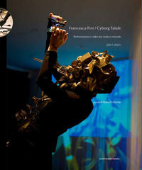 9788874903115 - Francesca Fini / Cyborg Fatale. Performance e video tra reale e virtuale