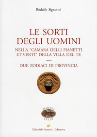 9788874954230 - Le sorti degli uomini nella «Camera delli pianeti et venti» della villa del Te. Due zodiaci di provincia