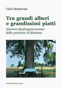 9788874958351 - Tra grandi alberi e grandissimi piatti. Itinerari dendrogastronomici della provincia di Mantova