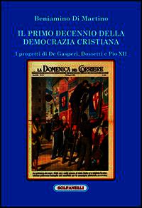 9788874978496 - Il primo decennio della Democrazia Cristiana. I progetti di De Gasperi, Dossetti e Pio XII