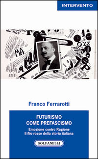 9788874979509 - Futurismo come prefascismo. Emozione contro ragione. Il filo rosso della storia italiana