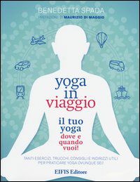 9788875170806 - Yoga in viaggio. Il tuo yoga dove e quando vuoi!