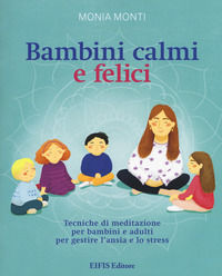 9788875171810 - Bambini calmi e felici. Tecniche di meditazione per bambini e adulti per gestire l'ansia e lo stress