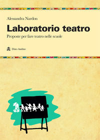 9788875272548 - Laboratorio teatro. Proposte per fare teatro nella scuola