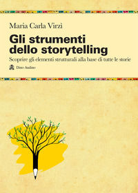 9788875273835 - Gli strumenti dello storytelling. Come scrivere narrativa, cinema, teatro, graphic novel, favole utilizzando strutture e