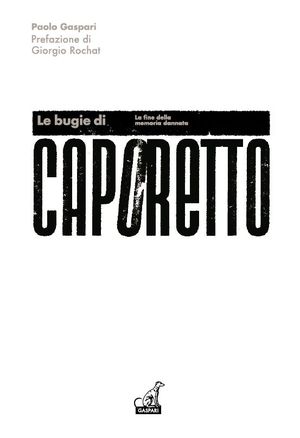 9788875411794 - Le bugie di Caporetto. La fine della memoria dannata