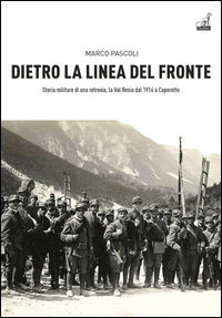 9788875414504 - Dietro la linea del fronte. Storia militare di una retrovia, la val Resia dal 1914 a Caporetto