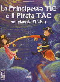 9788875417383 - La principessa Tic e il pirata Tac nel pianeta Fifablu. Ediz. a colori
