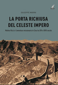 9788875417413 - La porta richiusa del celeste impero. Matteo Ricci e l'avventura missionaria in Cina tra XVI e XVIII secolo