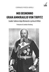 9788875419127 - Mio bisnonno gran ammiraglio Von Tirpitz. Leader tedesco dopo Bismarck e prima di Hitler