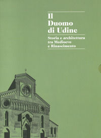 9788875419639 - Il duomo di Udine. Storia e architettura tra Medioevo e Rinascimento. Ediz. a colori