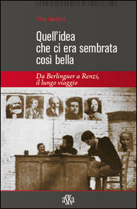 9788875422592 - Quell'idea che ci era sembrata così bella. Da Berlinguer a Renzi, il lungo viaggio
